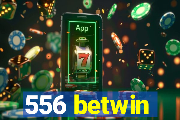 556 betwin